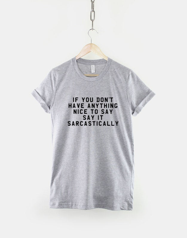 If You Don't Have Anything Nice To Say Say It Sarcastically Hipster T-Shirt