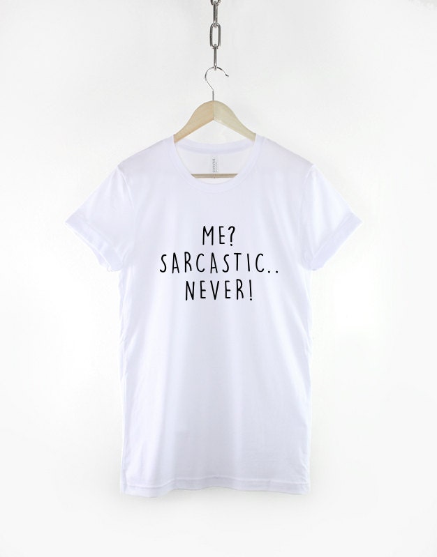 Me Sarcastic Never T-Shirt - Sarcastic T Shirt - Sarcasm Shirt - Sarcastic Slogan Shirts