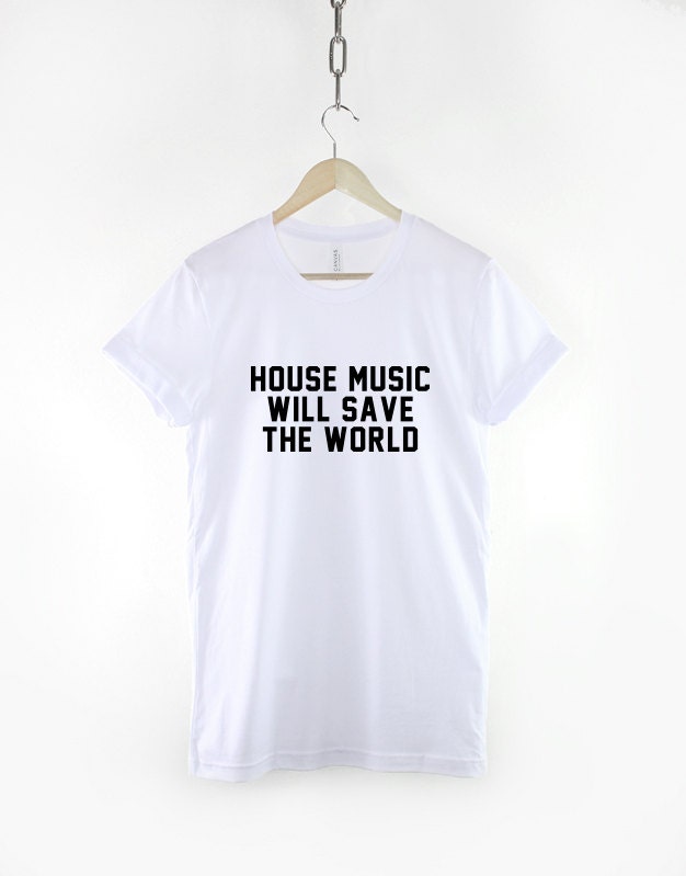 House Music T-Shirt - House Will Save The World Shirt - EDM T-Shirt - T-Shirts For Music Festival - House Music Shirt