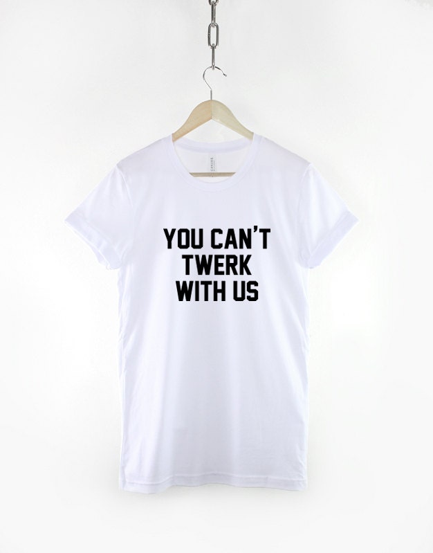 Twerking T-Shirt - You Cant Twerk With Us Twerking Shirt - Twerking Shirt