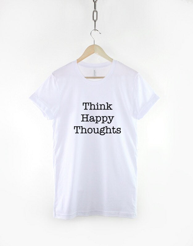 Think Happy Thoughts T-Shirt Fashion Slogan Shirt