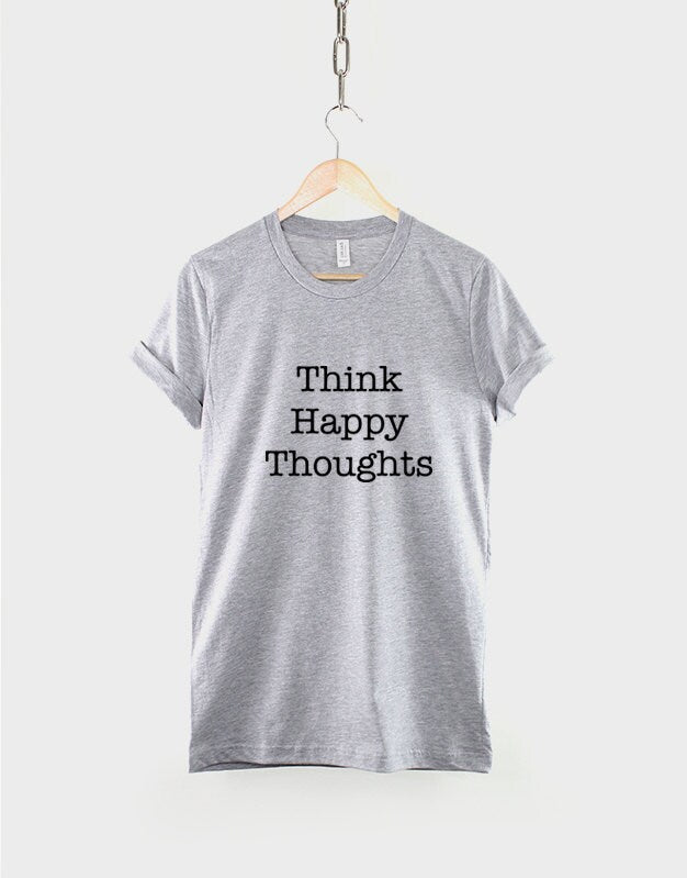 Think Happy Thoughts T-Shirt Fashion Slogan Shirt