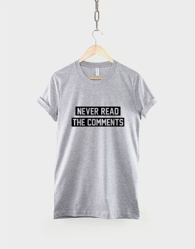 Never Read The Comments T Shirt - Haters Blogger Streetwear Slogan T-Shirt