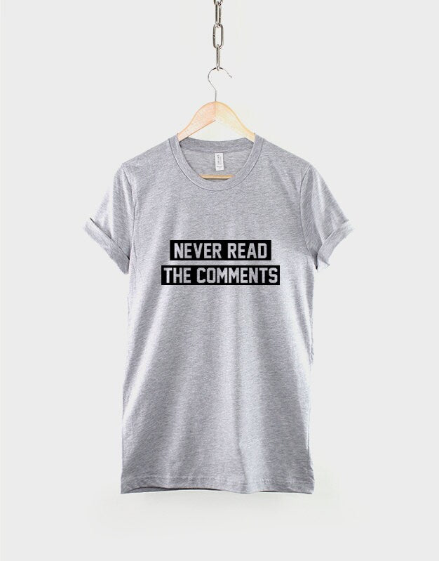 Never Read The Comments T Shirt - Haters Blogger Streetwear Slogan T-Shirt