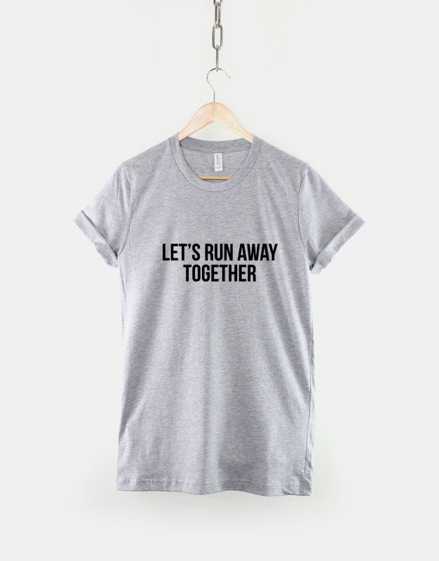 Let's Run Away Together T-Shirt - Adventure T-Shirt - Couples T-Shirt - Wanderlust Shirt