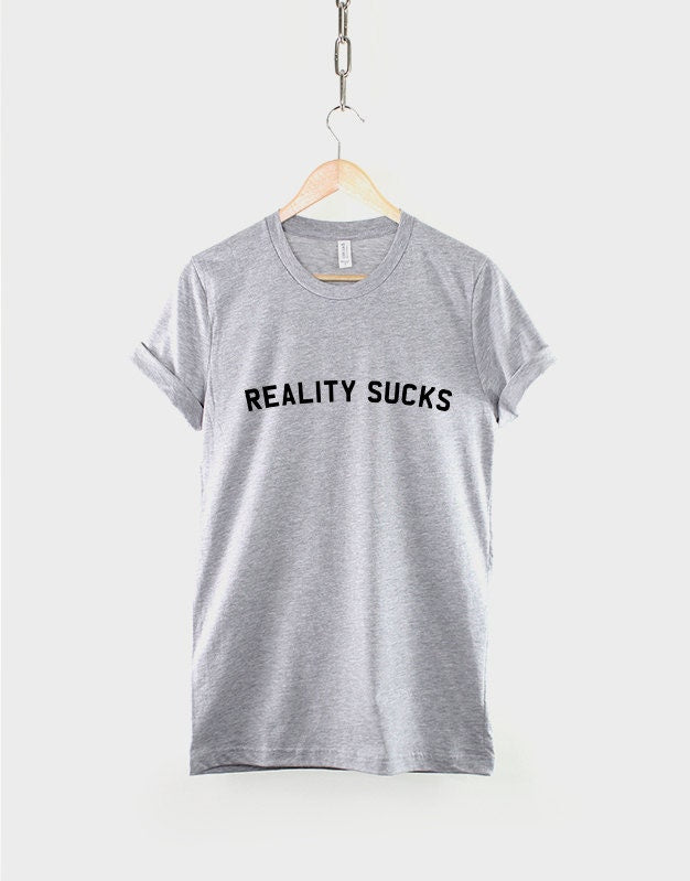 Reality Sucks T-Shirt Fashion Slogan T Shirt