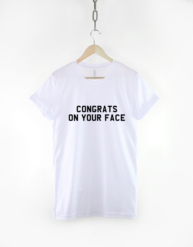 Congrats On Your Face Tshirt - Streetwear Funny Fashion Slogan T-Shirt