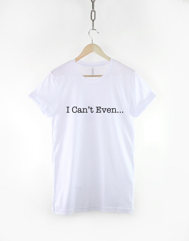 I Can't Even T-Shirt - Lazy Student Tshirt - I Adult Today