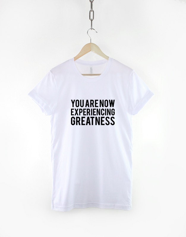 You Are Now Experiencing Greatness T-Shirt