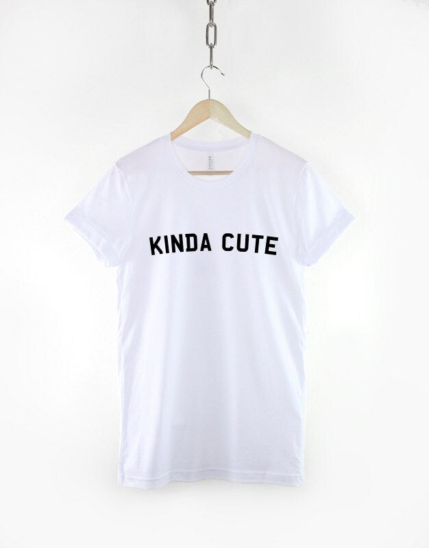 Kinda Cute T-Shirt - Streetwear Fashion Hipster Slogan T Shirt