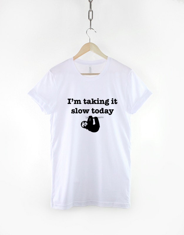 Sloth T-Shirt - I'm Taking It Slow Today Hung Over Lazy Day T Shirt Too Cute TShirt