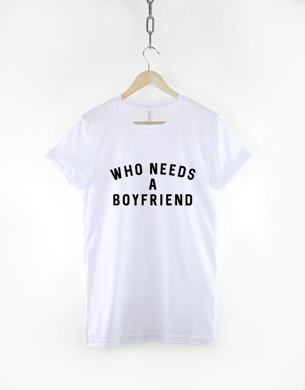 Who Needs A Boyfriend - Single Ladies Girls Womens Slogan T-Shirt