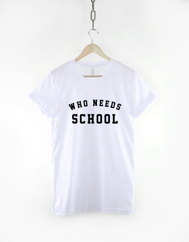 Who Needs School - College Drop Out Fashion T-Shirt