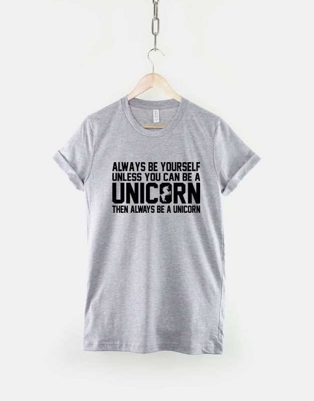 Unicorn Shirt - Always Be Yourself Unless You Can Be A Unicorn T-Shirt
