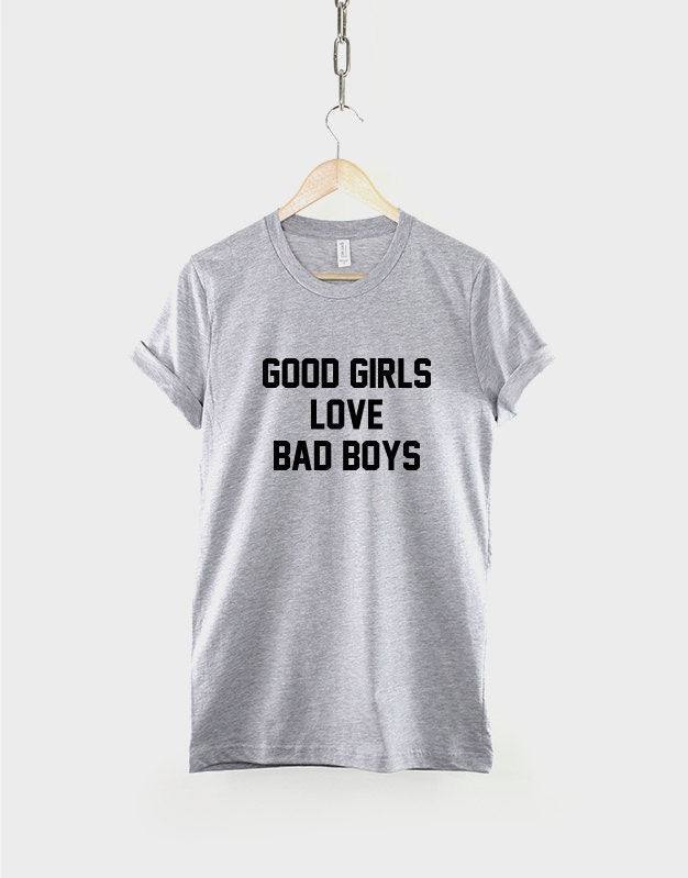 Good Girls Love Bad Boys T-Shirt Slogan Fashion Steetwear Shirt