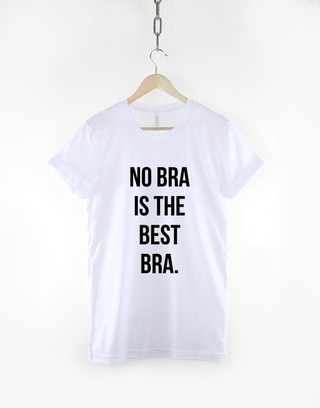 No Bra Is The Best Bra T-Shirt Fashion Selfie Slogan T Shirt