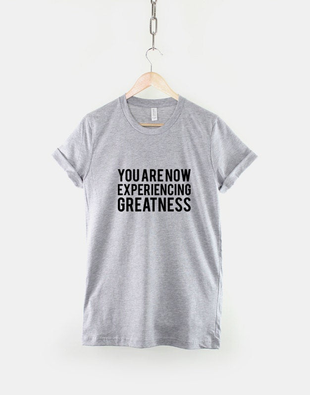 You Are Now Experiencing Greatness T-Shirt
