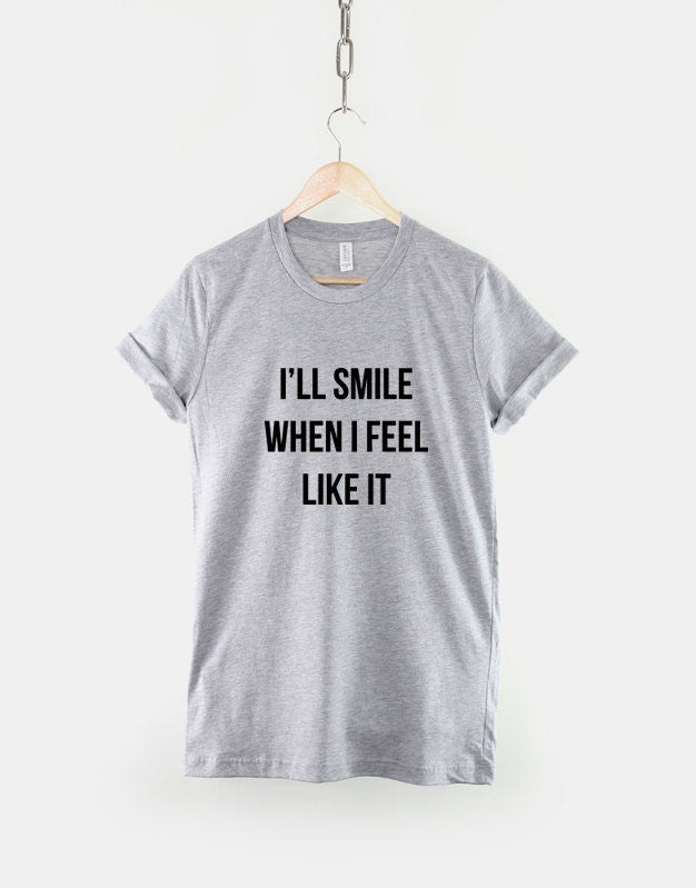 I'll Smile When I Feel Like It T-Shirt - Anti Social Streetwear Hipster Fashion T Shirt