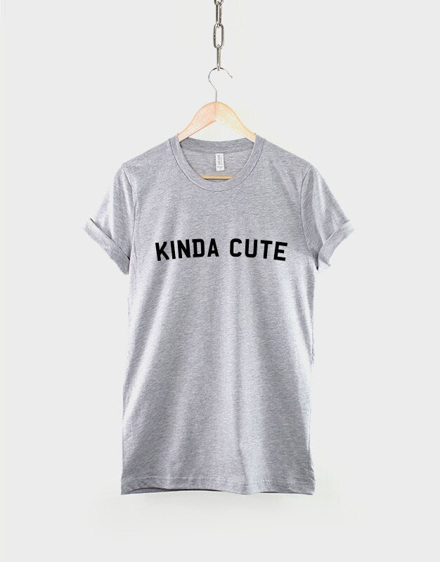 Kinda Cute T-Shirt - Streetwear Fashion Hipster Slogan T Shirt