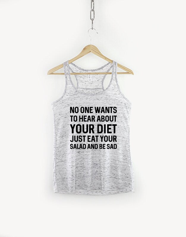 Womens Gym Tank Top - Funny Workout Tank Top - No One Wants To Hear About Your Diet Just Eat Your Salad And Be Sad Vest - Womens Racer Back