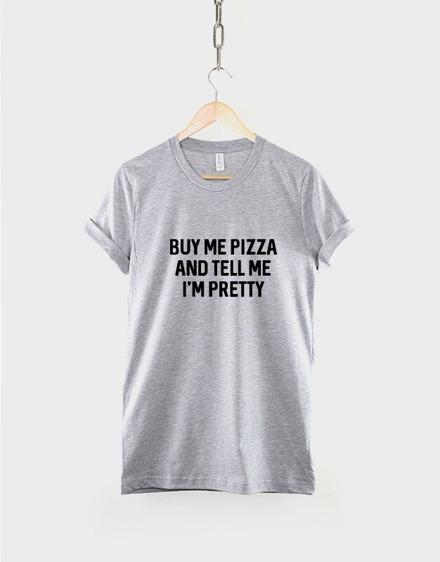 Buy Me Pizza And Tell Me I'm Pretty T-Shirt