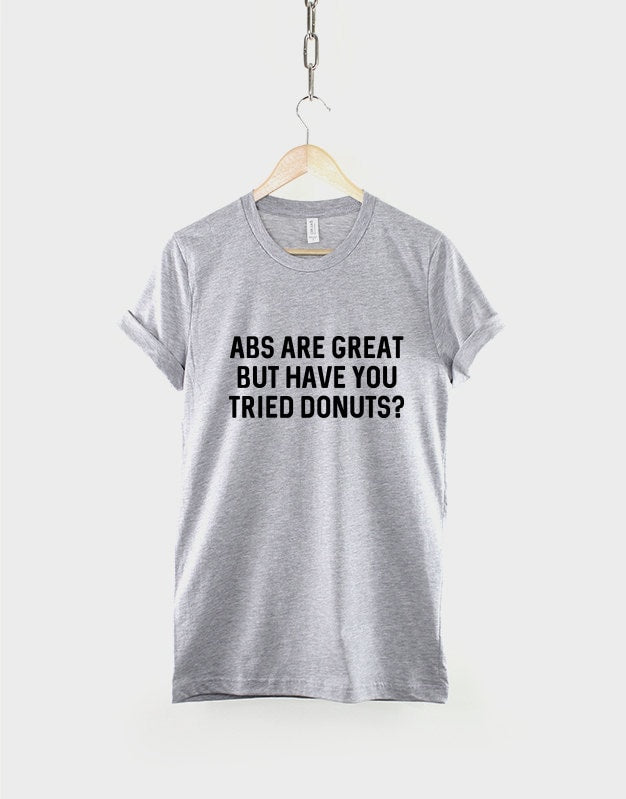 Abs Are Great But Have You Tried Donuts - Workout Fitness Gym Food T-Shirt