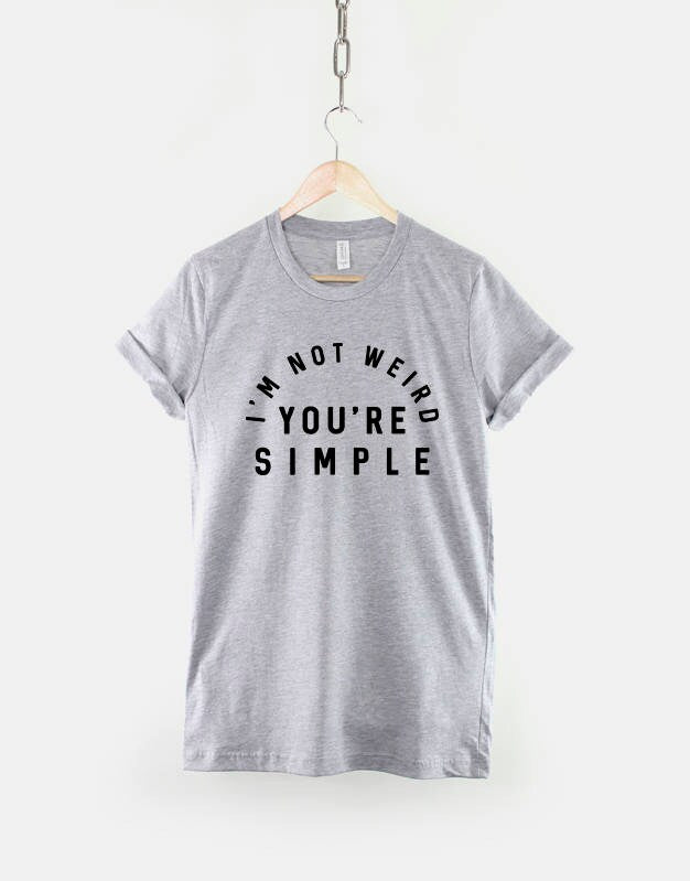 I'm Not Weird You're Simple Tshirt - Streetwear Slogan T-Shirt