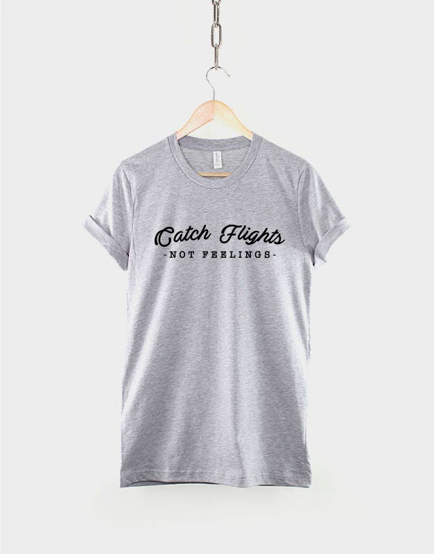 Catch Flights Not Feelings Shirt - Fashion Slogan T-Shirt