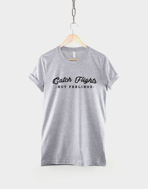 Catch Flights Not Feelings Shirt - Fashion Slogan T-Shirt