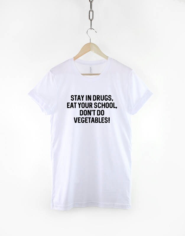 Parenting Advice T Shirt - Stay In Drugs, Eat Your School TShirt - Funny Slogan T-Shirt