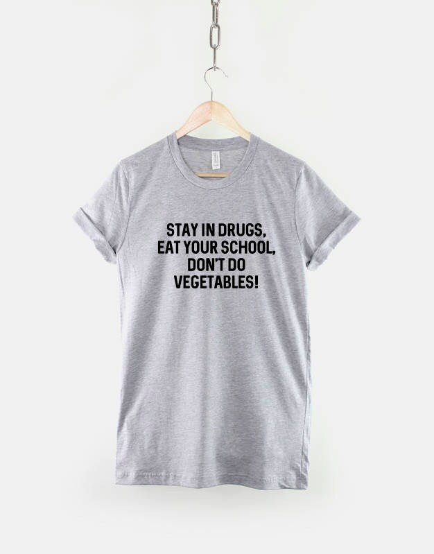 Parenting Advice T Shirt - Stay In Drugs, Eat Your School TShirt - Funny Slogan T-Shirt