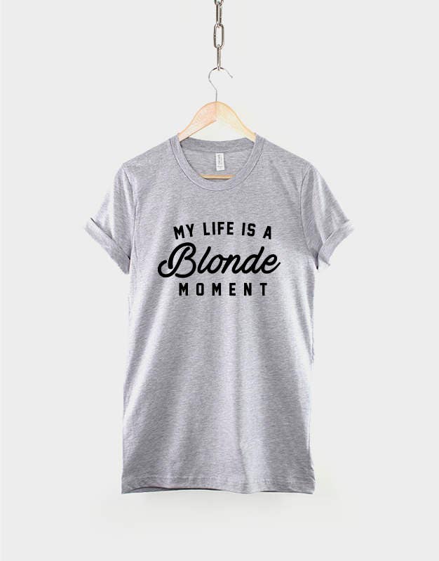 My Life Is A Blonde Moment Shirt - Fashion T-Shirt