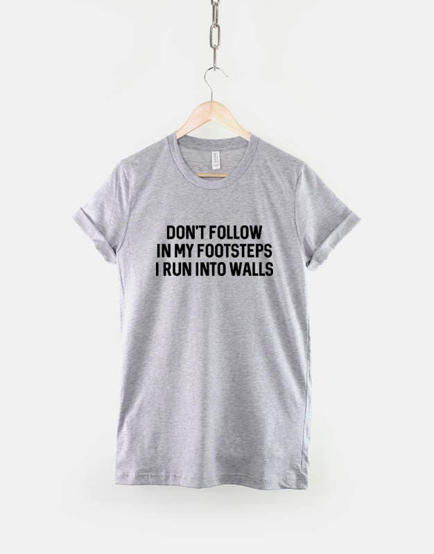 Don't Walk In My Footsteps I Run Into Walls T-Shirt