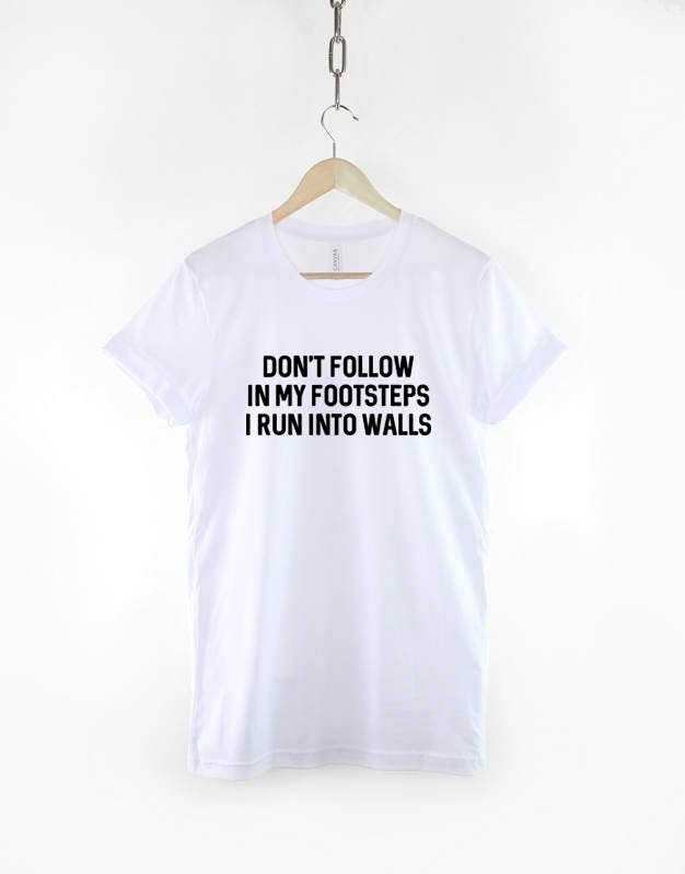 Don't Walk In My Footsteps I Run Into Walls T-Shirt