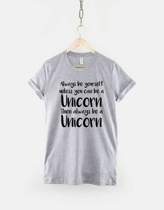 Always Be Yourself Unless You Can Be A Unicorn T-Shirt