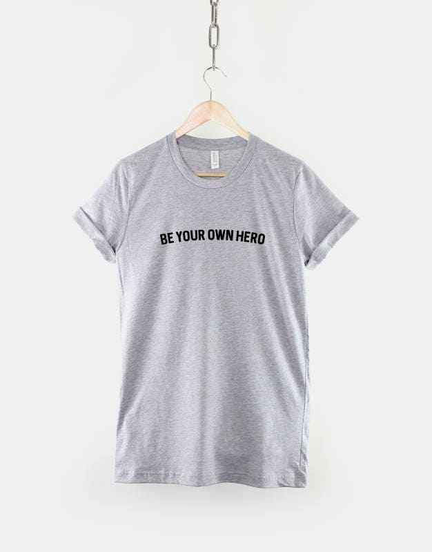 Be Your Own Hero T-Shirt - Inspirational Slogan Shirt - Hero T-Shirt