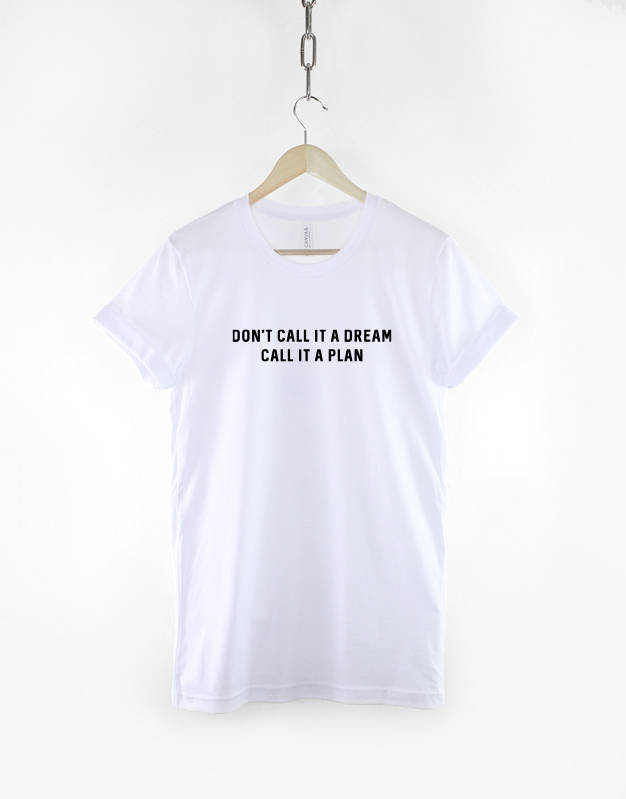 Motivational Quote T-Shirt - Inspirational Slogan Shirt - Don't Call it a Dream Call it a Plan T-Shirt - Dream Big T-Shirt