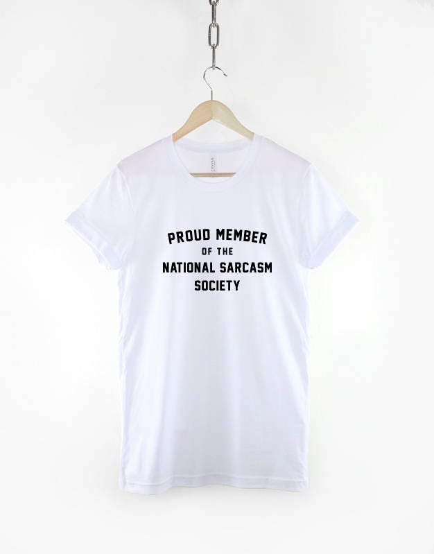 Sarcastic T-Shirt - Proud Member Of The National Sarcasm Society T-Shirt - Sarcastic Slogan Shirt