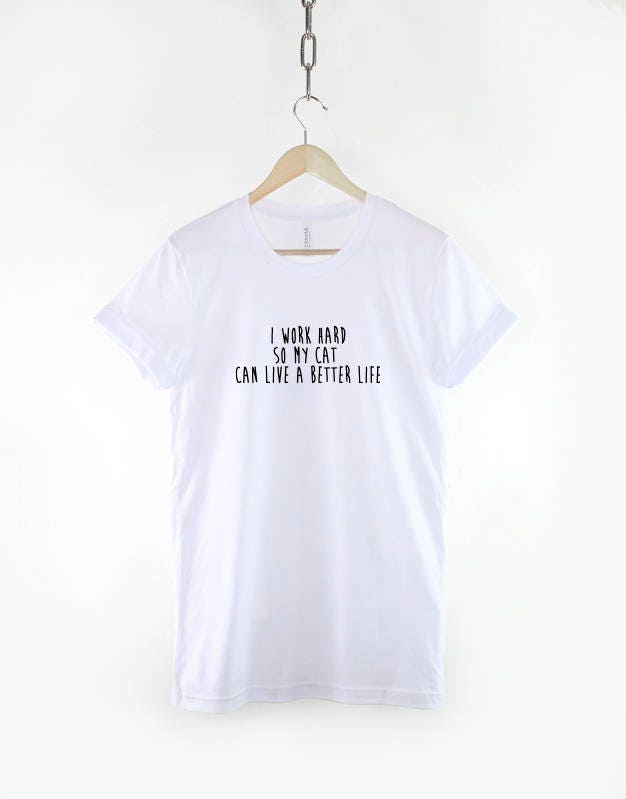 I work hard so my cat can live better - Crazy Cat Lady T-Shirt - Cute Cat Lovers Shirt