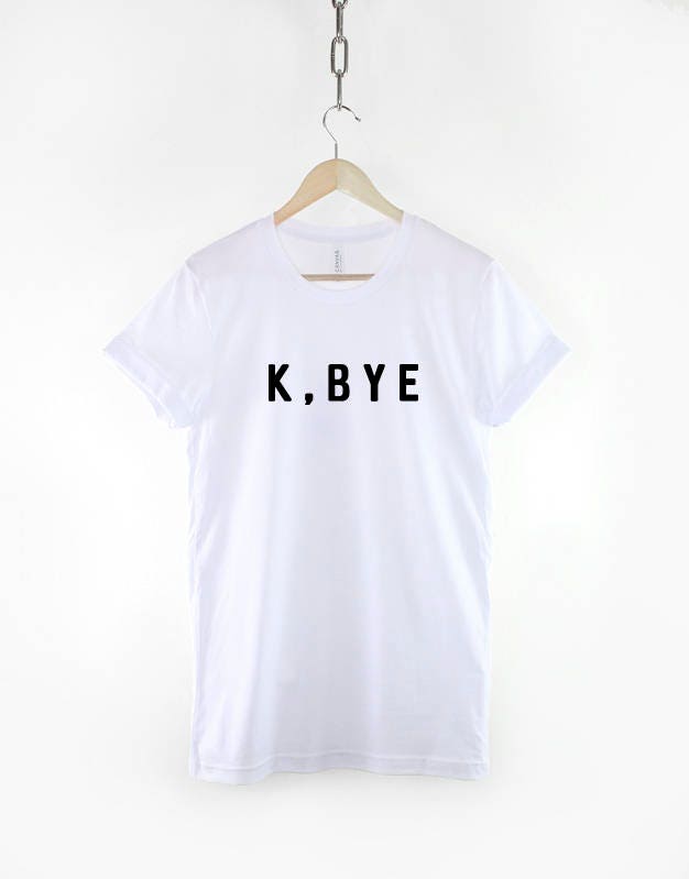 K,BYE T-Shirt - Anti-Social T-Shirt - Antisocial Shirt - Bye Bye T-Shirt - Okay Bye T-Shirt