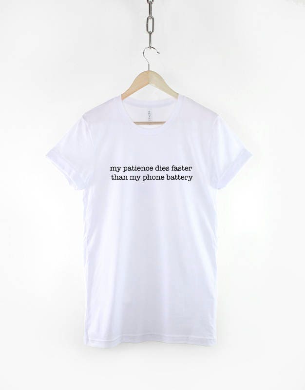 My Patience Dies Quicker Than My Phone Battery - Fashion Slogan T-Shirt
