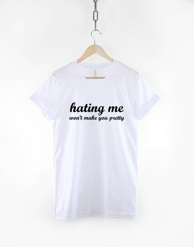 Ugly T-Shirt - Hating Me Won't Make You Pretty - You're Ugly Shirt
