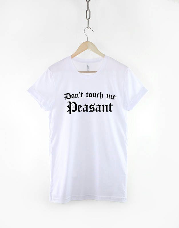 Don't Touch Me Peasant - Sassy T-shirt - Anti-Social Shirt