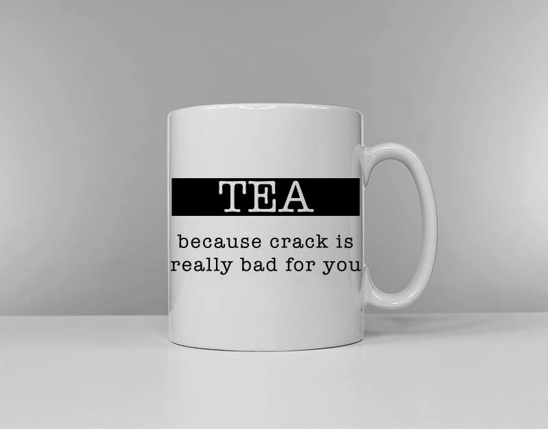 Coffee: because crack is really bad for you - Tea & Coffee Versions Available Funny Tea Cup Coffee Mug Slogan Mug