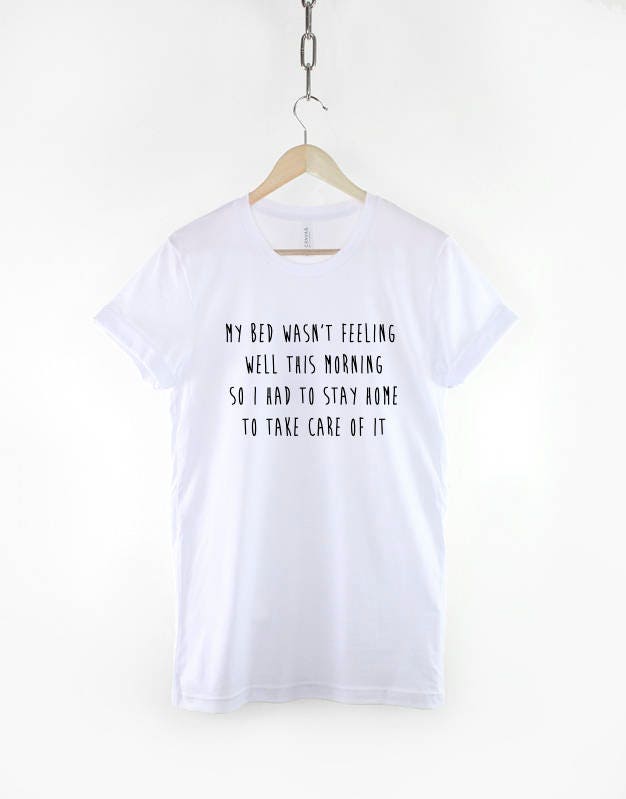 My Bed Wasn't Feeling Well This Morning So I Had To Stay Home To Take Care Of It T-Shirt - Sleepy Lazy Sleep Bed T Shirt