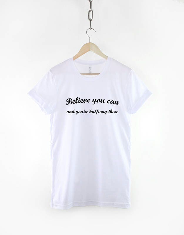 Believe You Can, And You're Halfway There - Happy Positive Slogan T-Shirt