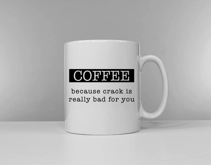 Coffee: because crack is really bad for you - Tea & Coffee Versions Available Funny Tea Cup Coffee Mug Slogan Mug
