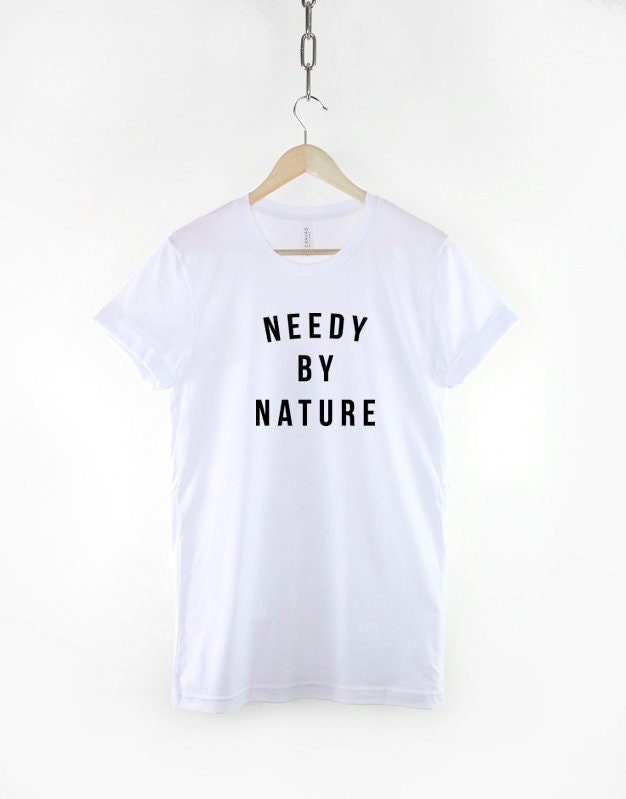 Needy by Nature Slogan T-Shirt