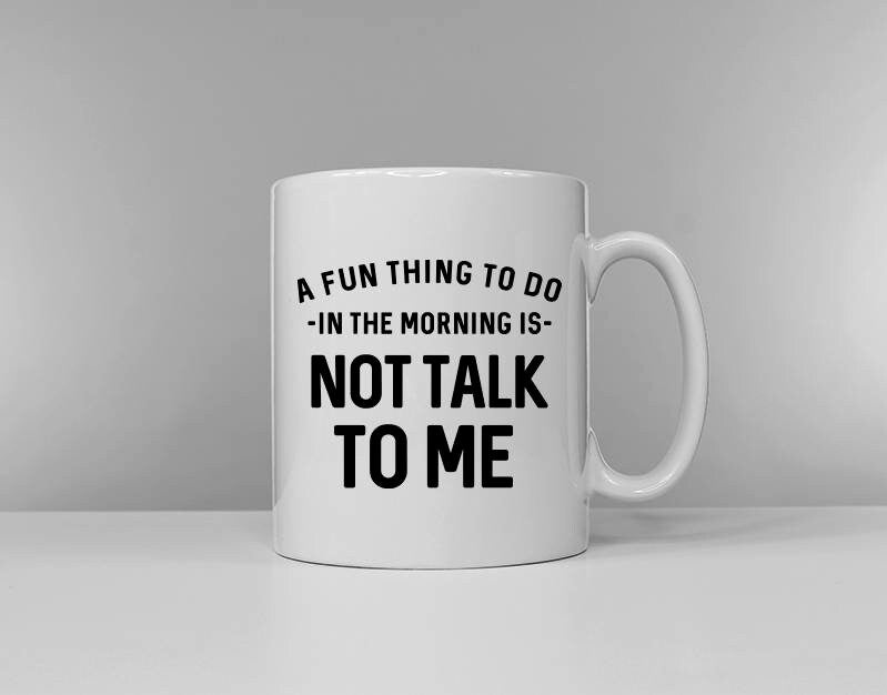 A Fun Thing To Do In The Morning Is Not Talk To Me Coffee Mug