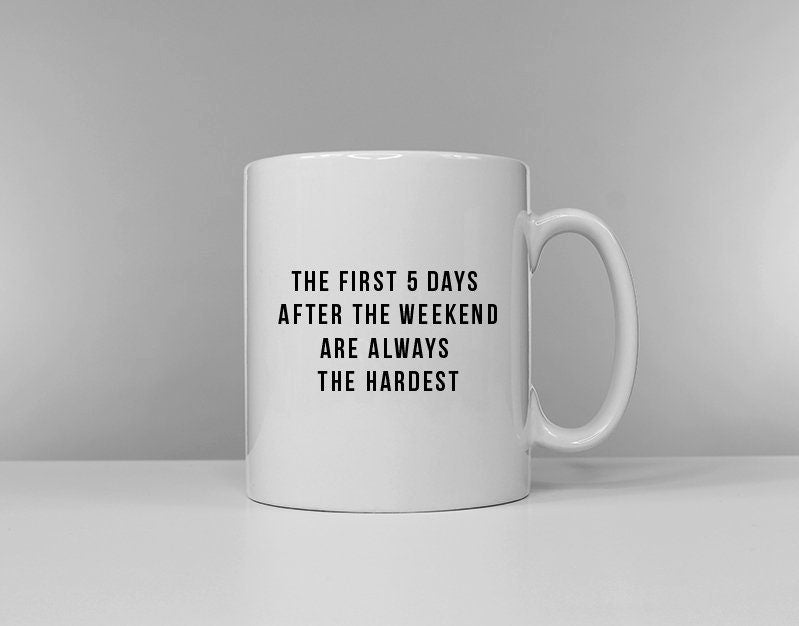 The First 5 Days After The Weekend Are Always The Hardest Coffee Mug - Funny Slogan Mug - Graduation Gift